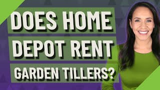 Does Home Depot rent garden tillers?