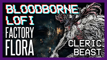 BLOODBORNE "Cleric Beast" [Lofi / Chill Remix] || Factory Flora