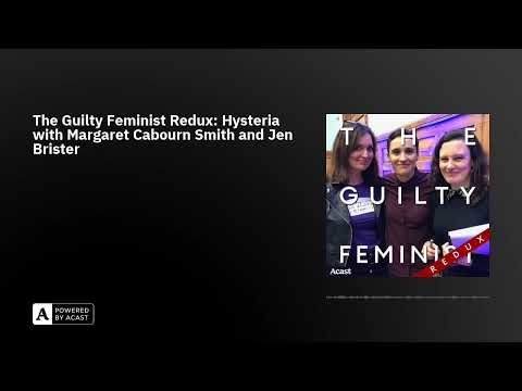 The Guilty Feminist Redux: Hysteria with Margaret Cabourn Smith and Jen Brister