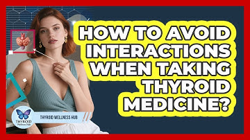 How To Avoid Interactions When Taking Thyroid Medicine?