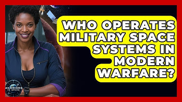 Who Operates Military Space Systems in Modern Warfare? - Warriors In Space