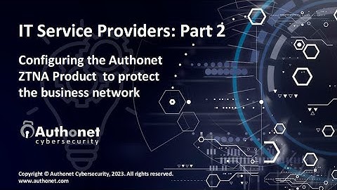 IT Service Providers Part 2 - Configuring the Authonet ZTNA product to protect the business network.