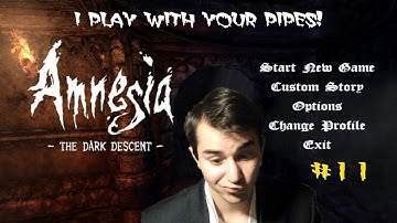 I PLAY WITH YOUR PIPES! - Amnesia The Dark Descent Walkthrough Part 11