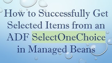 How to Successfully Get Selected Items from an ADF SelectOneChoice in Managed Beans