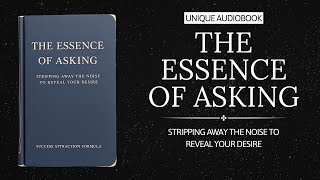 The Essence of Asking: Stripping Away the Noise to Reveal Your Desire (Audiobook)