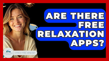 Are There Free Relaxation Apps? - Stress Free Mindset