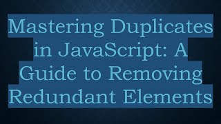 Mastering Duplicates in JavaScript: A Guide to Removing Redundant Elements