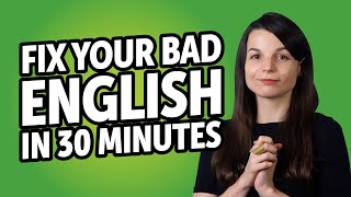 Fix Your Bad English in 30 minutes!