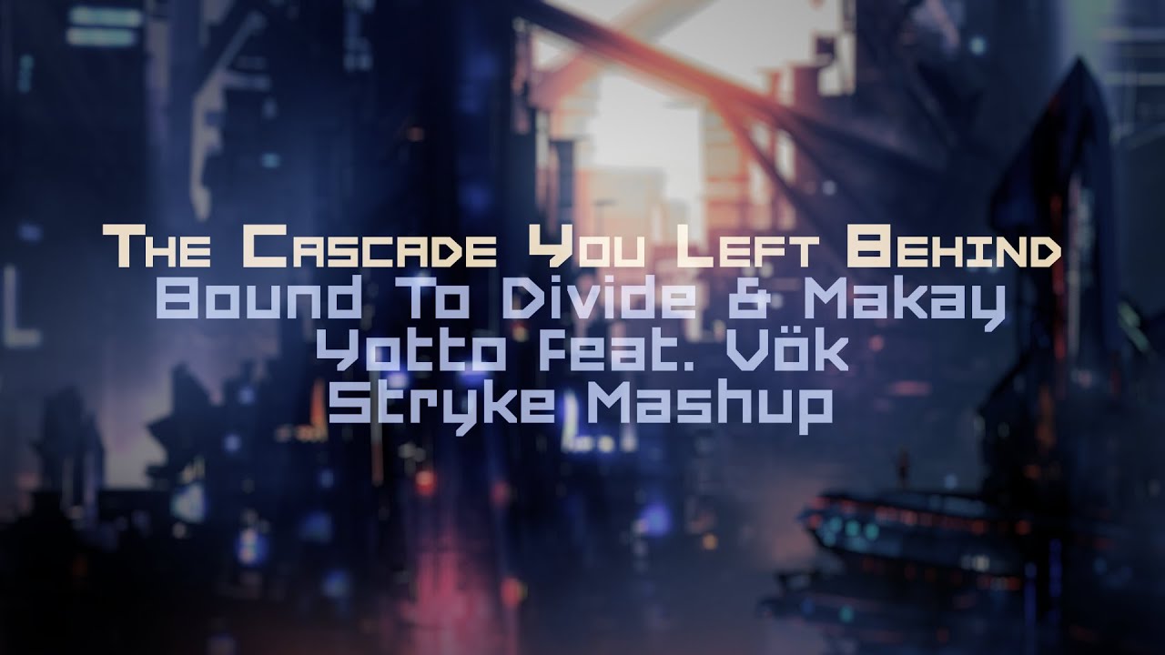 YouTube에서 Bound to Divide & Makay vs. Yotto feat. Vök - The Cascade You Left Behind (Stryke Mashup) 보기 YouTube에서 Bound to Divide & Makay vs. Yotto feat. Vök - The Cascade You Left Behind (Stryke Mashup) 보기