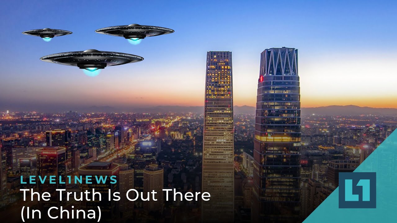 Level1 News June 21 2022: The Truth Is Out There (In China)