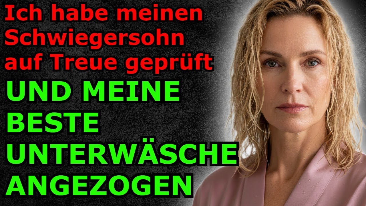 Habe meinen Schwiegersohn auf Treue geprüft, hätte nicht erwartet, dass alles so ausgeht