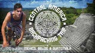 CENTRAL AMERICA BACKPACKING TRIP | Mexico, Belize & Guatemala - Trailer