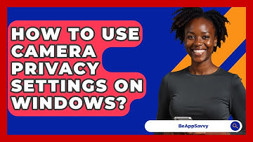 How To Use Camera Privacy Settings On Windows? - Be App Savvy