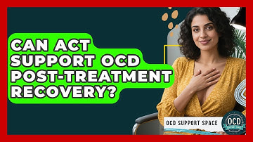 Can ACT Support OCD Post-treatment Recovery? - OCD Support Space