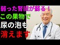 尿に泡が出るなら「この果物」を必ず食べてください!腎臓が元気を取り戻します(76歳腎臓専門医の40年の秘訣)