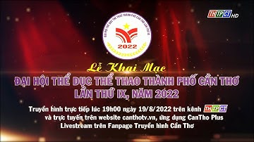 Lễ khai mạc "Đại hội Thể dục thể thao thành phố Cần Thơ lần thứ IX, năm 2022"