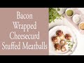 Bacon Wrapped Cheesecurd Meatballs