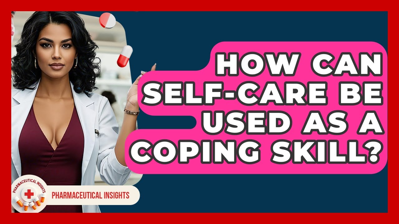 How Can Self-Care Be Used As A Coping Skill? - Pharmaceutical Insights