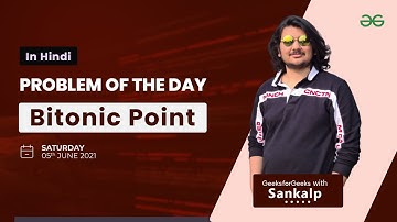Bitonic Point | Problem of the day - 05/06/2021 | Sankalp