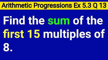 Find The Sum Of The First 15 Multiples Of 8 Class 10