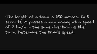 The length of a train is 150 metres. In 3 seconds, it passes a man moving at a speed of 2 km/h