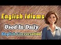 English idioms used in daily conversation how to learn and use idioms like a pro learn english