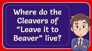 Where do the Cleavers of “Leave it to Beaver” live?