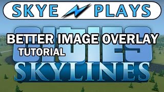 Cities Skylines Tutorial ►Better Image Overlay◀ In Game  Image Overlay Mods