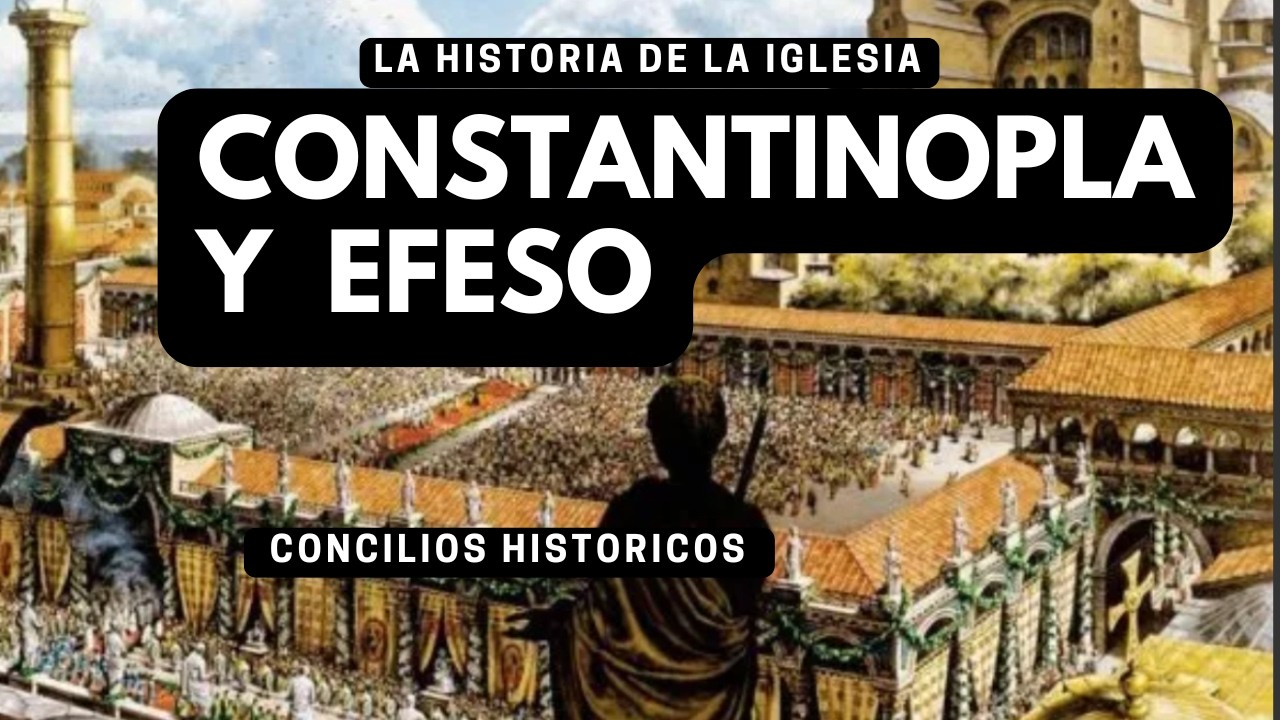 Historia de la Iglesia – Unidad 2, Sesión 3 Los Concilios de Constantinopla y Éfeso