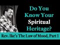 Rev ikes law of mood part 1 do you know your spiritual heritage