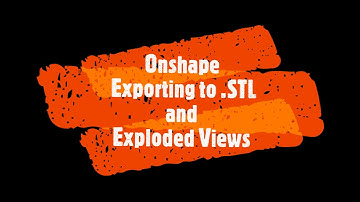 Onshape    Exporting to  STL and Exploded Views