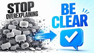Stop Overexplaining And Start Communicating With More Clarity