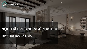 [THIẾT KẾ NỘI THẤT] - PHÒNG NGỦ MASTER | PHONG CÁCH TÂN CỔ ĐIỂN designed by LAMILAN