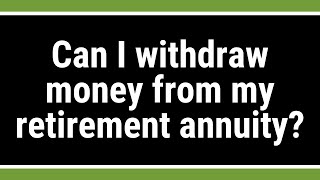 Can I withdraw money from my retirement annuity?