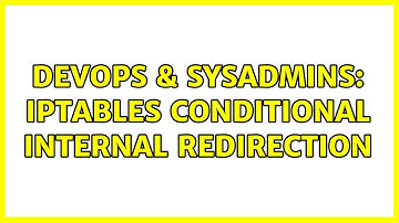 DevOps & SysAdmins: Iptables conditional internal redirection