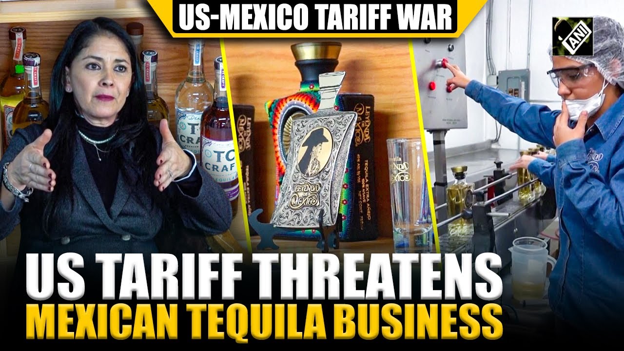 Mexican tequila manufacturers anxious over business loss following recent 30% tariff threat by US