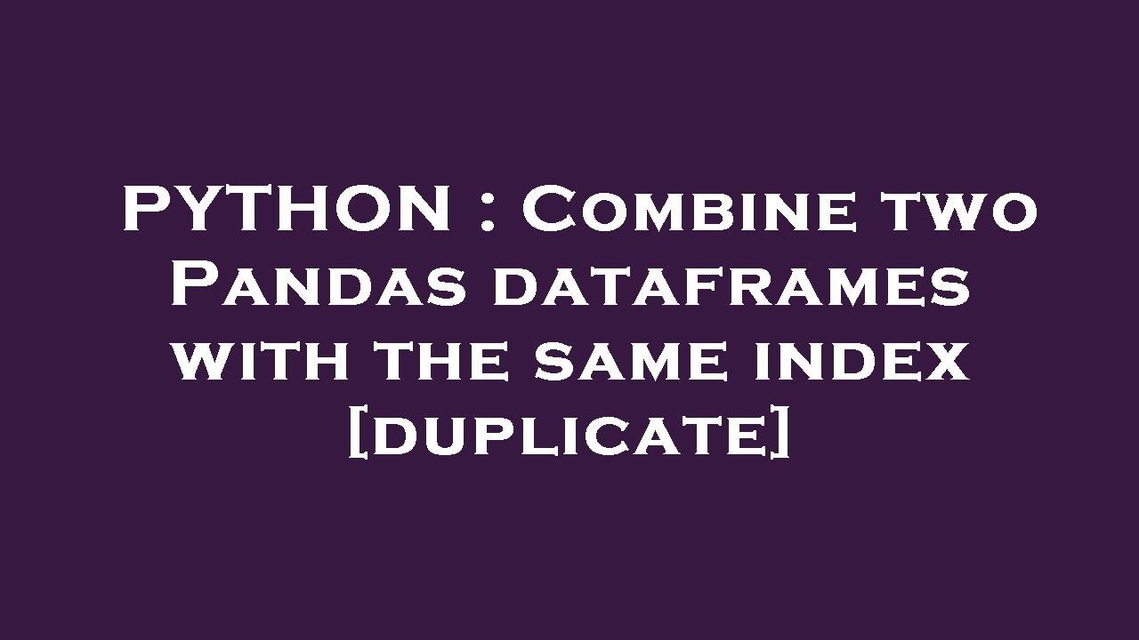 PYTHON : Combine two Pandas dataframes with the same index