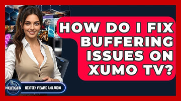 How Do I Fix Buffering Issues On Xumo TV? - NextGen Viewing and Audio