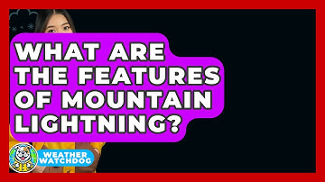What Are The Features Of Mountain Lightning? - Weather Watchdog