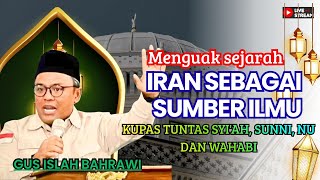 GUS ISLAH BAHRAWI 🛑HISTORY OF IRAN AS A SOURCE OF KNOWLEDGE AND A COMPLETE EXAMINATION OF SHI'A, ...