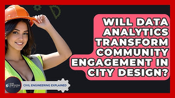Will Data Analytics Transform Community Engagement In City Design? - Civil Engineering Explained