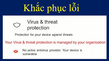 Khắc phục lỗi  Your Virus & threat protection is managed by your organization