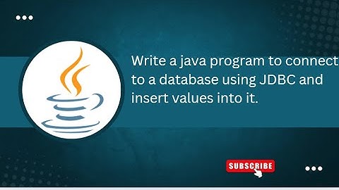 Exercise – 9b Write a java program to connect to a database using JDBC and insert values into it.