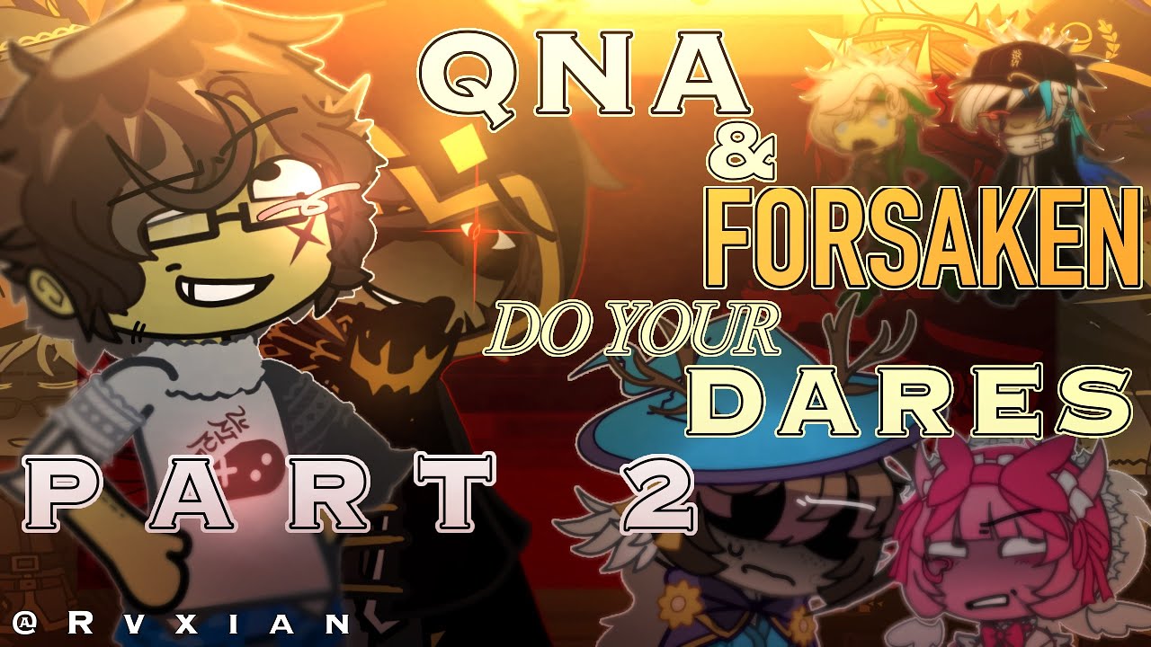 FORSAKEN DO YOUR DARES + QNA’S || 2/2 || MY AU