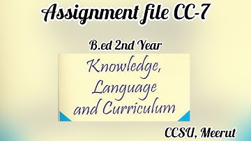 CC-7 KNOWLEDGE, LANGUAGE AND CURRICULUM | B.ED 2ndYEAR | ASSIGNMENT FILE | IN ENGLISH | CCSU, Meerut