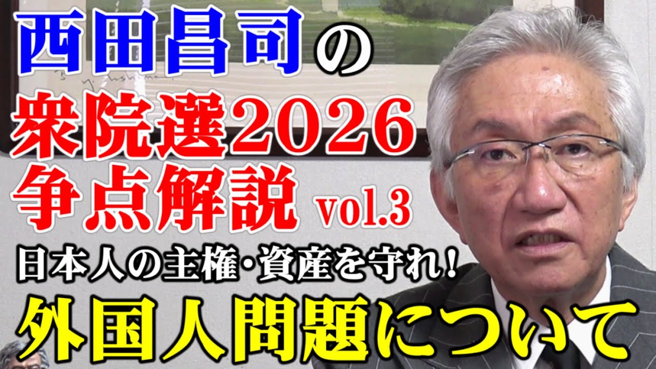 日本人の主権・資産を守れ！【西田昌司の衆院選2026争点解説シリーズvol.3　「外国人問題」】（西田昌司ビデオレター　令和8年1月30日）