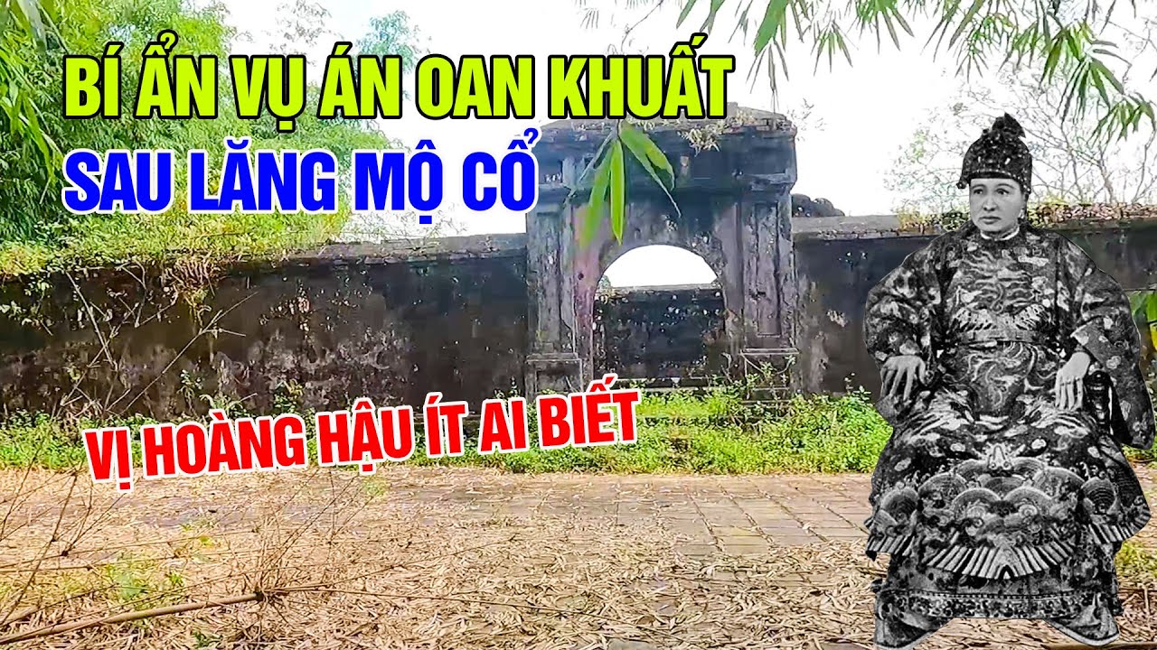 Bí ẩn vụ án oan khuất thời Nguyễn đằng sau lăng mộ cổ của vị Hoàng Hậu ít ai biết | Huế review