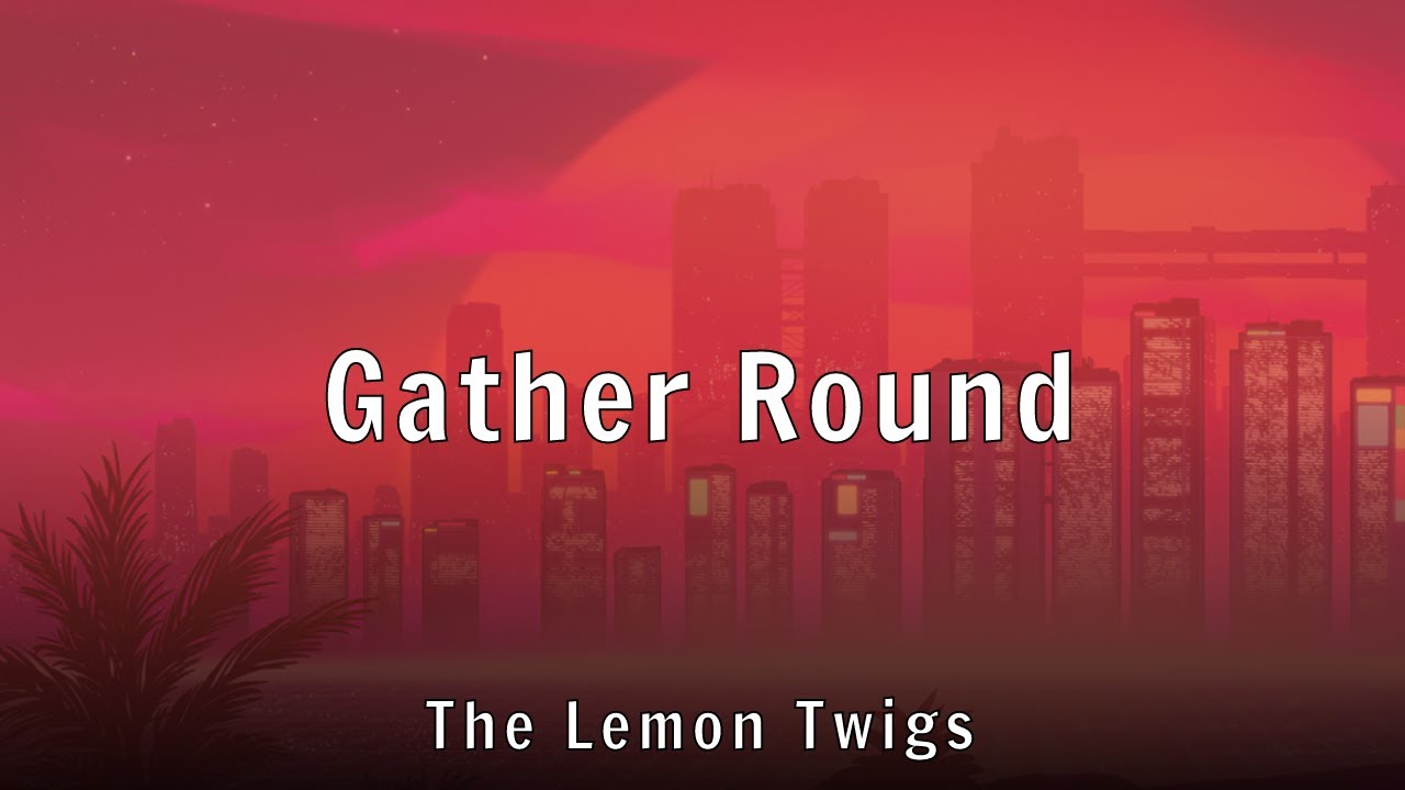 Watch The Lemon Twigs - Gather Round (Lyrics) on YouTube Watch The Lemon Twigs - Gather Round (Lyrics) on YouTube
