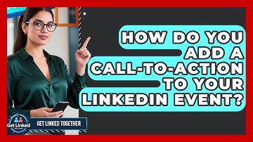 How Do You Add A Call-to-action To Your LinkedIn Event? - Get Linked Together