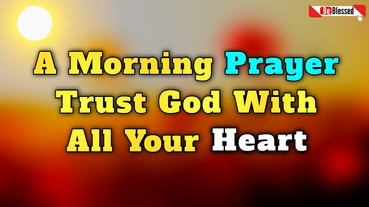 "A Morning Prayer to Start Your Day! | Trust LORD God With all Your ...